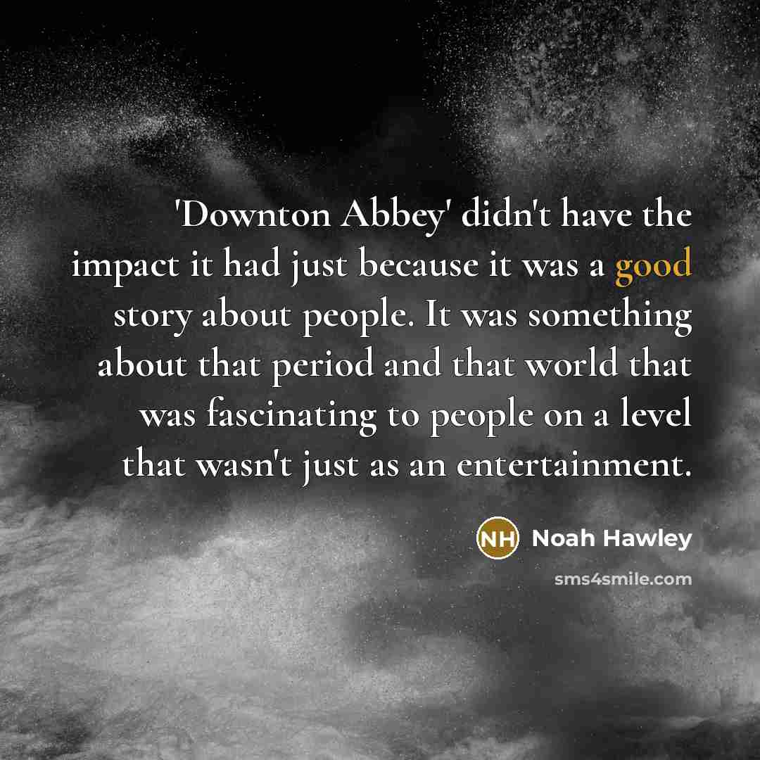 “'Downton Abbey' didn't have the impact it had just because…” quote by Noah Hawley