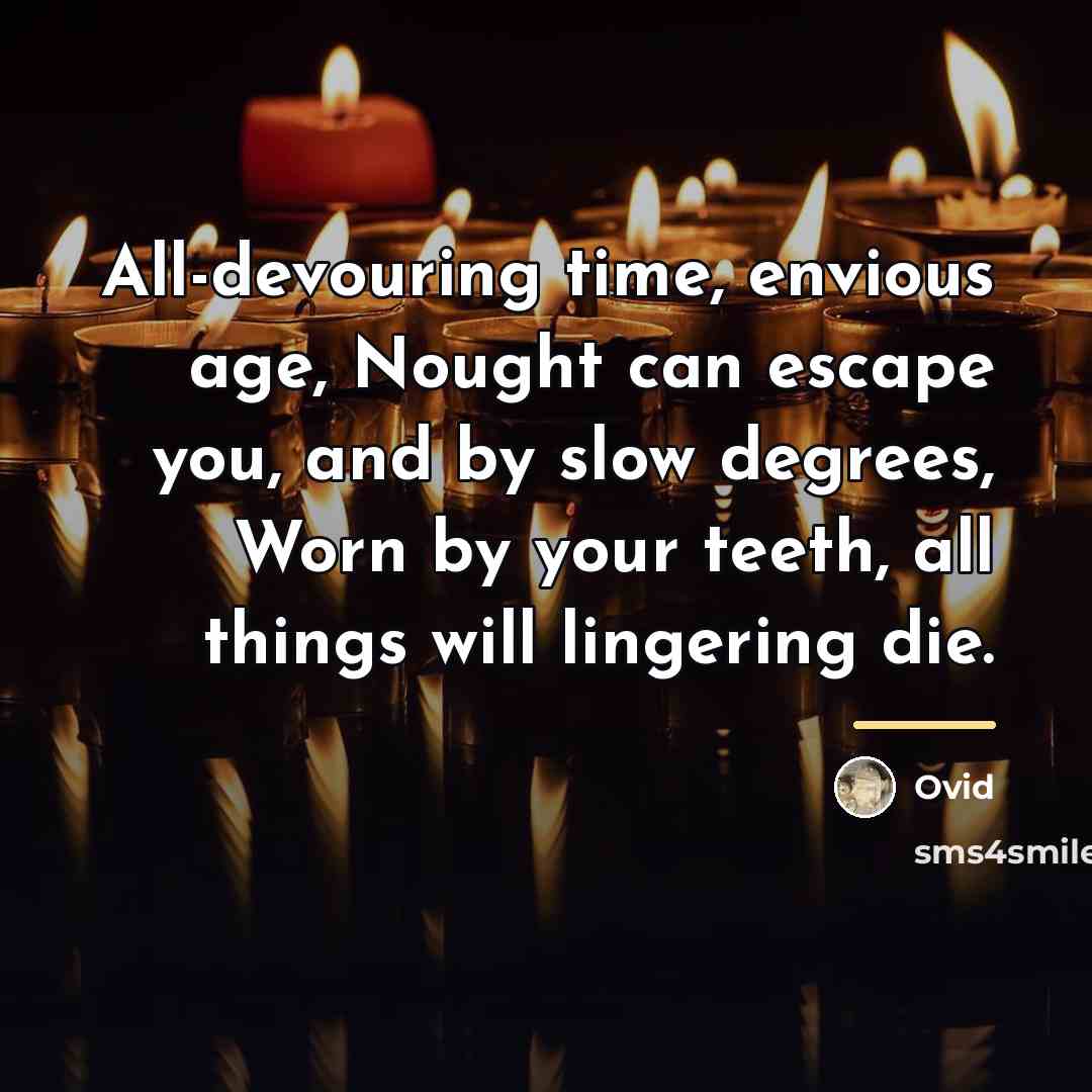 “All-devouring time, envious age, Nought can escape you, and by…” quote by Ovid