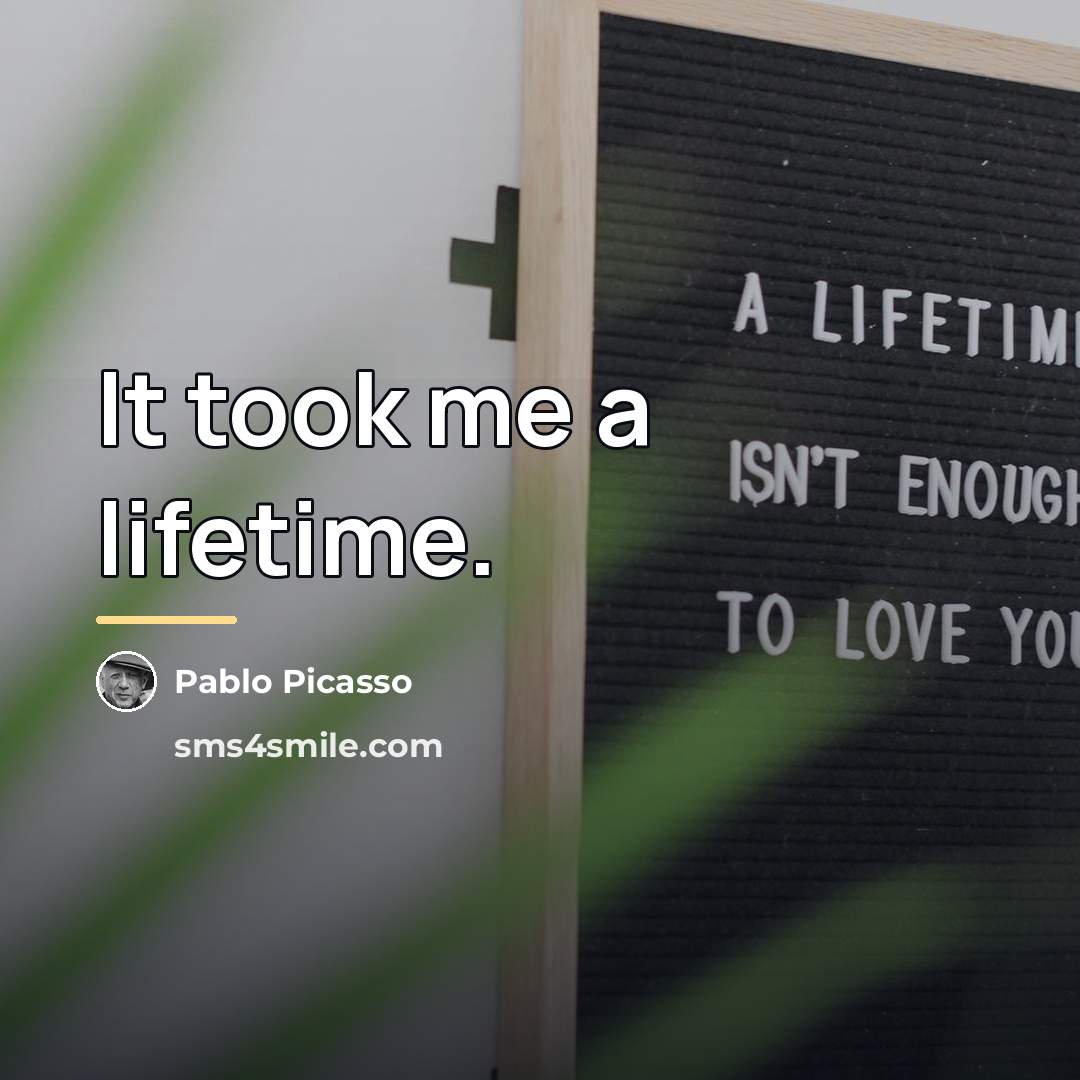 “It took me a lifetime.…” quote by Pablo Picasso