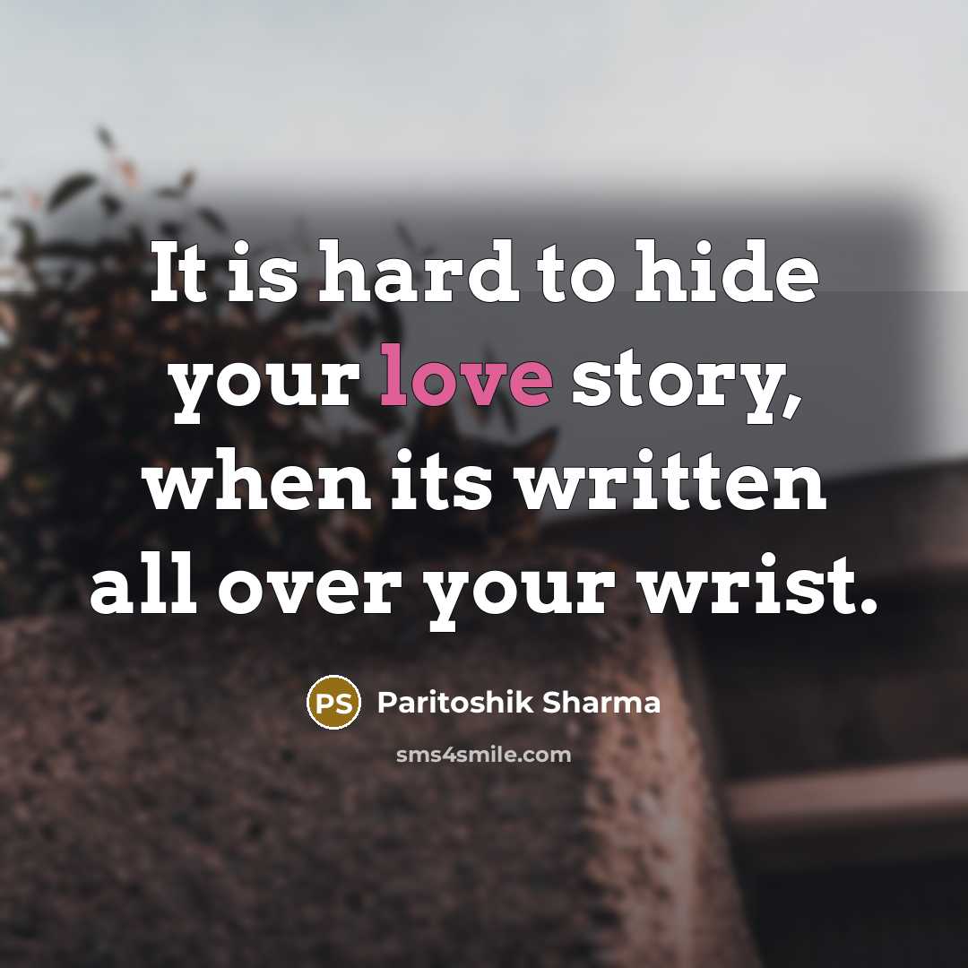 “It is hard to hide your love story, when its written all over your wrist.” quote by Paritoshik Sharma