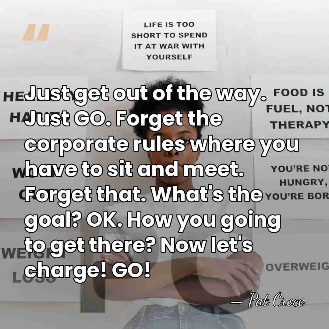 Just get out of the way. Just GO. Forget the corporate rules&hellip; - Pat Croce