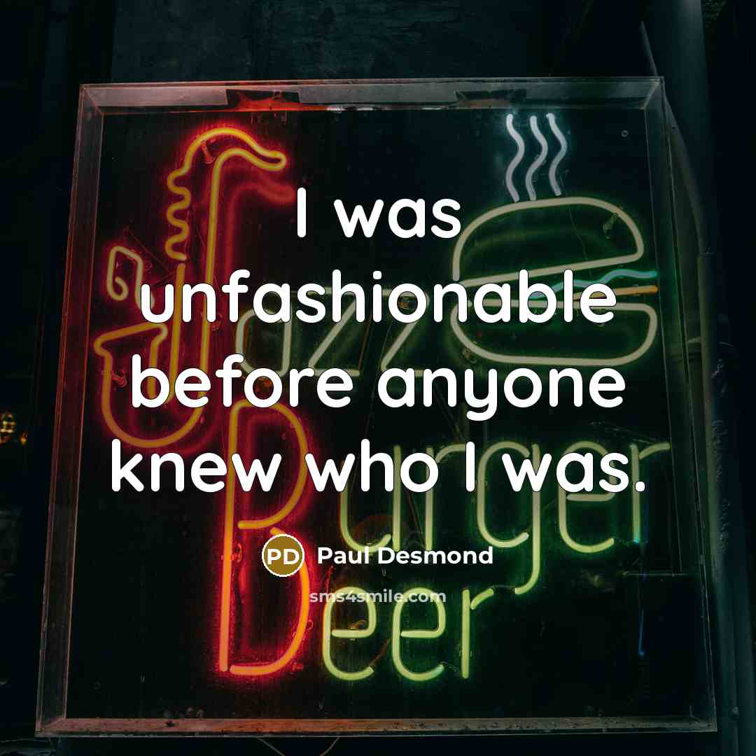 “I was unfashionable before anyone knew who I was.…” quote by Paul Desmond