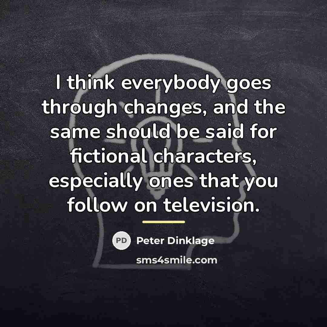 “I think everybody goes through changes, and the same should…” quote by Peter Dinklage