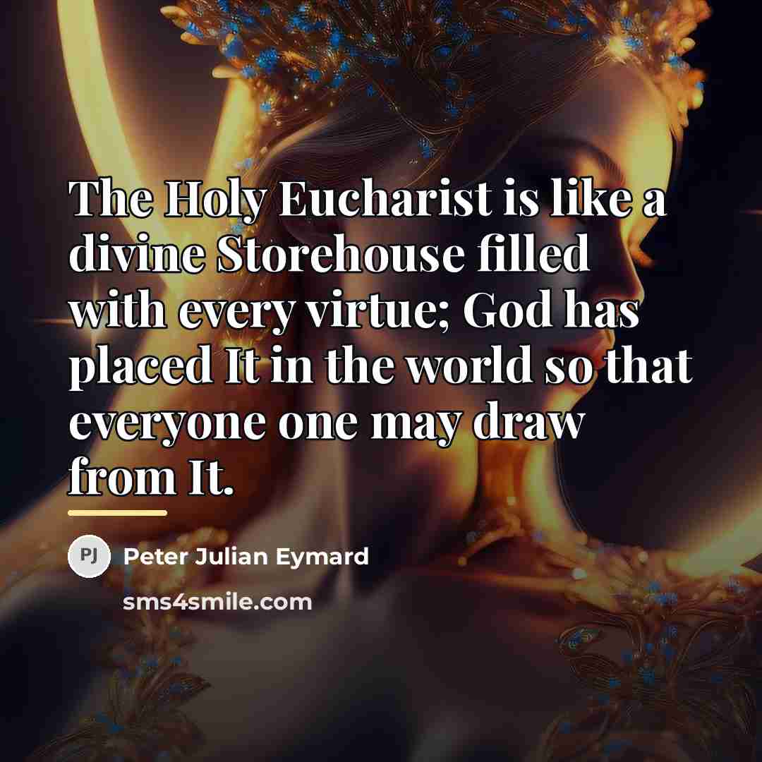 “The Holy Eucharist is like a divine Storehouse filled with…” quote by Peter Julian Eymard