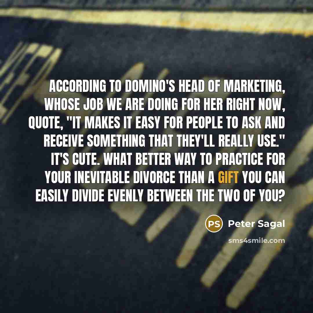 “According to Domino's head of marketing, whose job we are…” quote by Peter Sagal