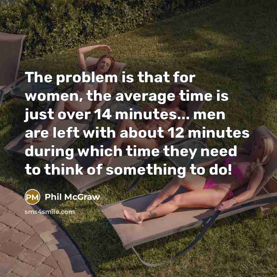 “The problem is that for women, the average time is…” quote by Phil McGraw