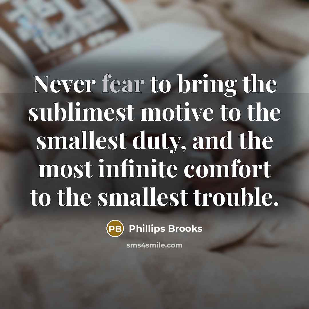 “Never fear to bring the sublimest motive to the smallest…” quote by Phillips Brooks