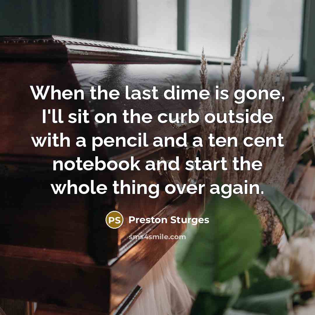 “When the last dime is gone, I'll sit on the…” quote by Preston Sturges