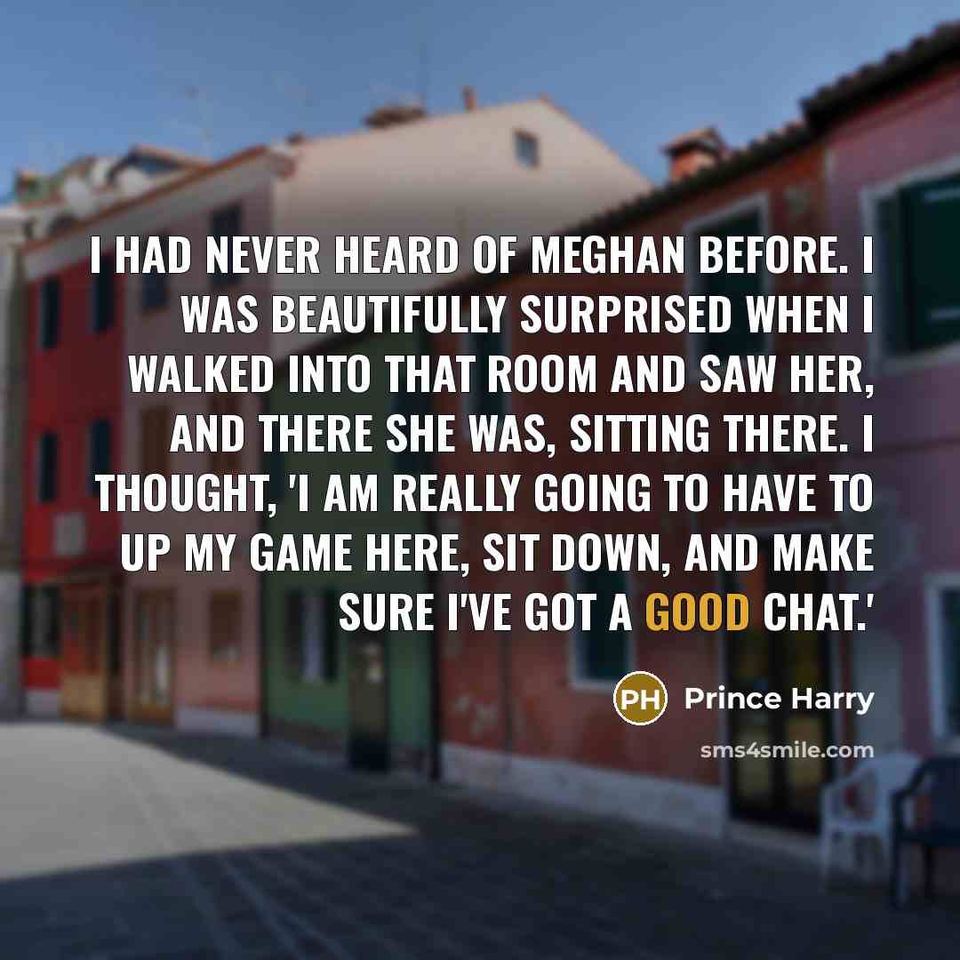 “I had never heard of Meghan before. I was beautifully…” quote by Prince Harry