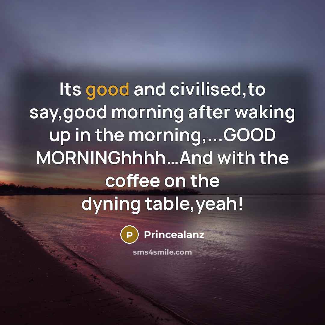 “Its good and civilised,to say,good morning after waking up in…” quote by Princealanz
