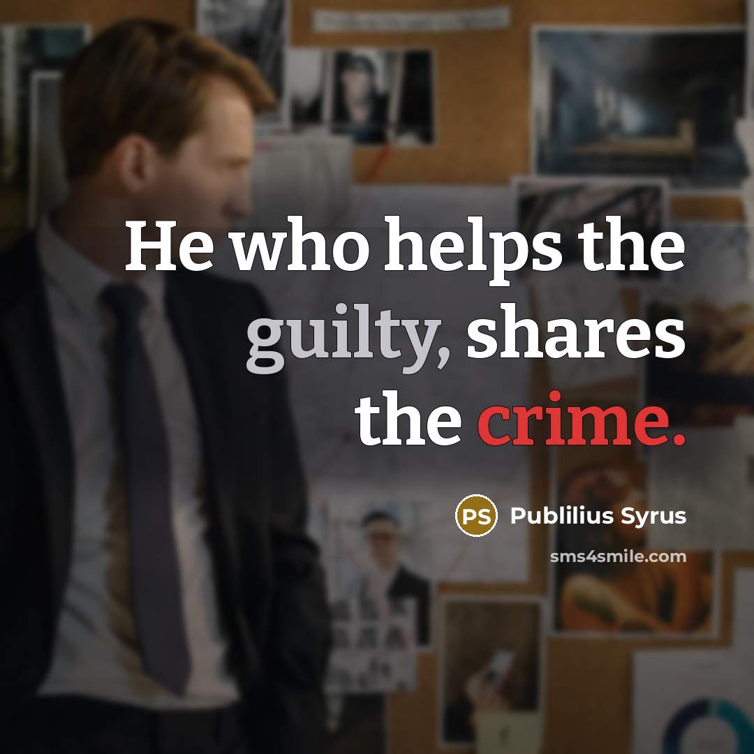 “He who helps the guilty, shares the crime.…” quote by Publilius Syrus