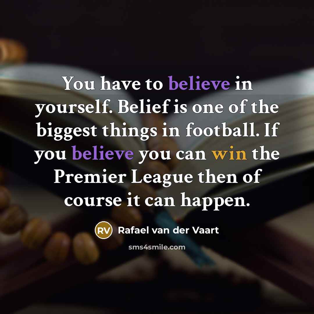 “You have to believe in yourself. Belief is one of…” quote by Rafael van der Vaart