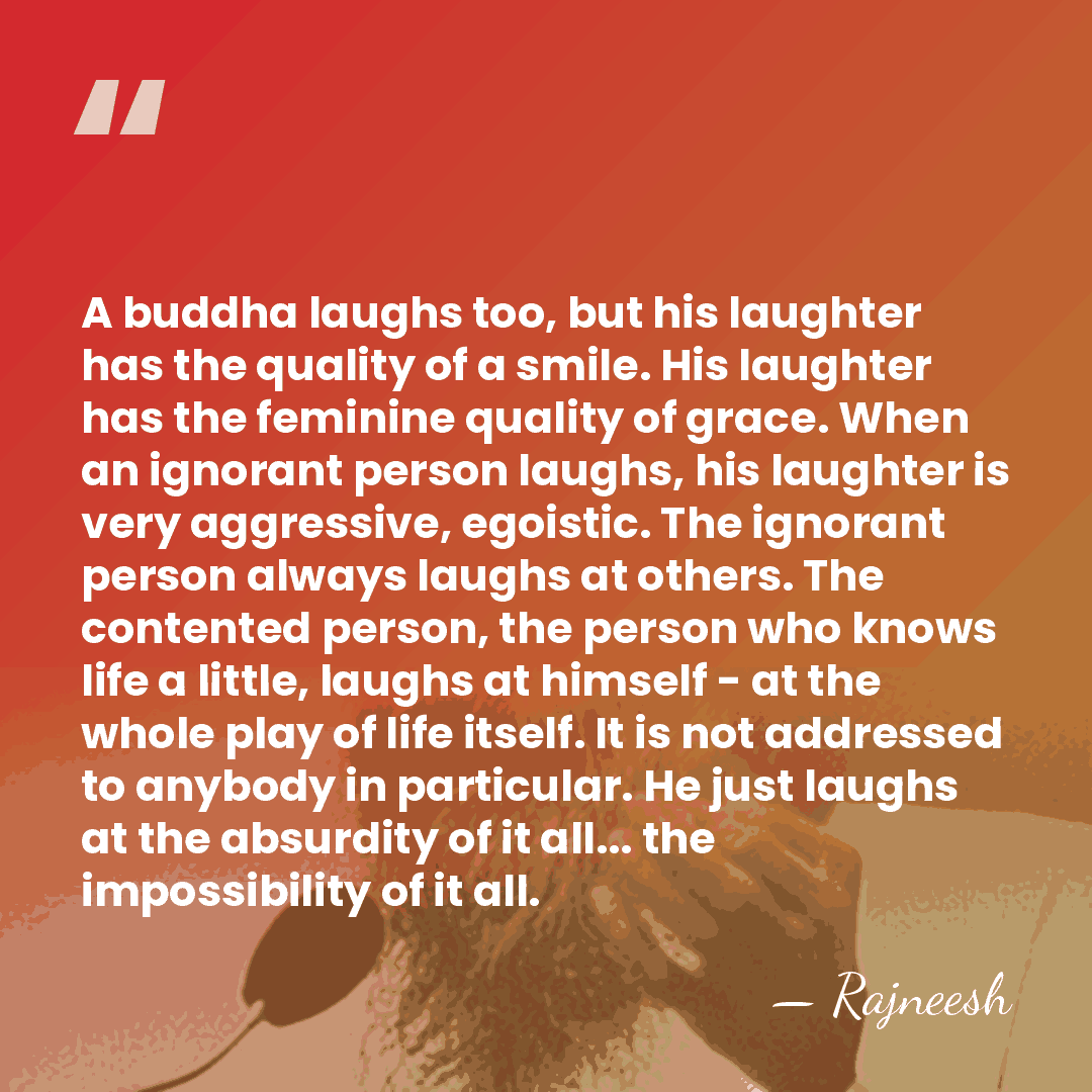A buddha laughs too, but his laughter has the quality of a&hellip; - Rajneesh
