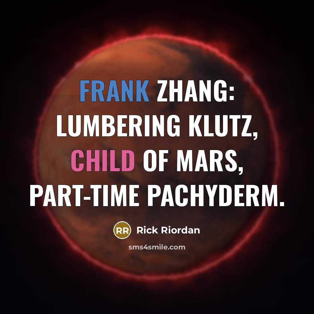 “Frank Zhang: lumbering klutz, child of Mars, part-time pachyderm.…” quote by Rick Riordan