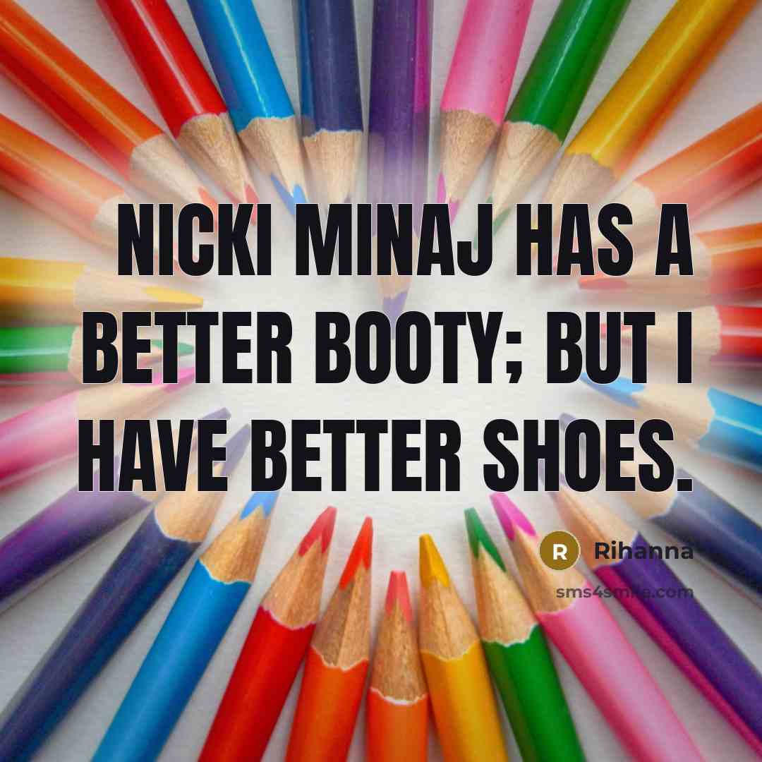 “Nicki Minaj has a better booty; but I have better…” quote by Rihanna