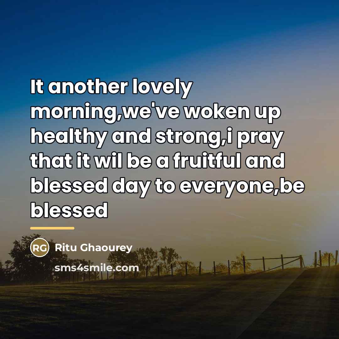 “It another lovely morning,we've woken up healthy and strong,i pray…” quote by Ritu Ghaourey