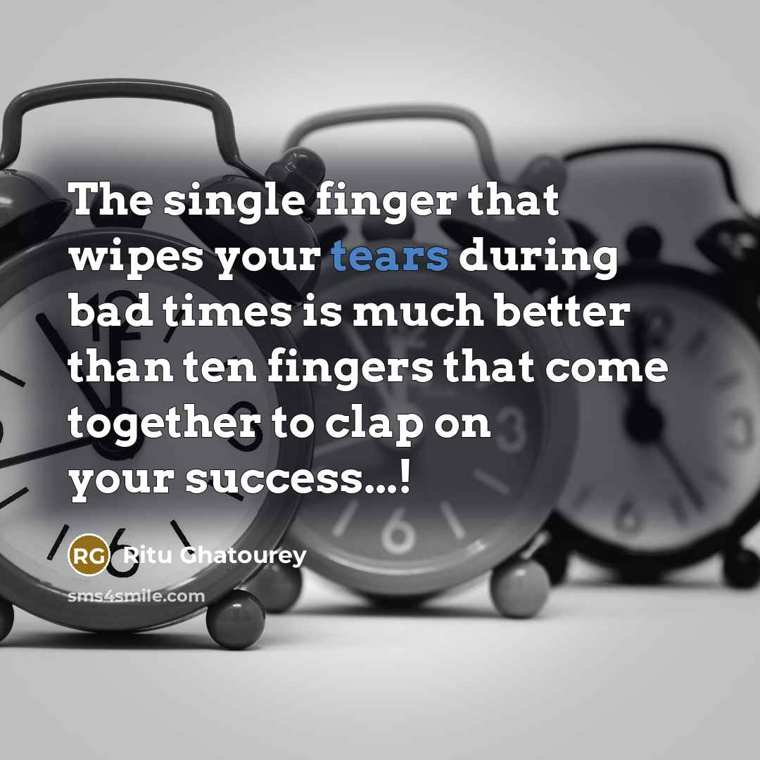 “The single finger that wipes your tears during bad times…” quote by Ritu Ghatourey
