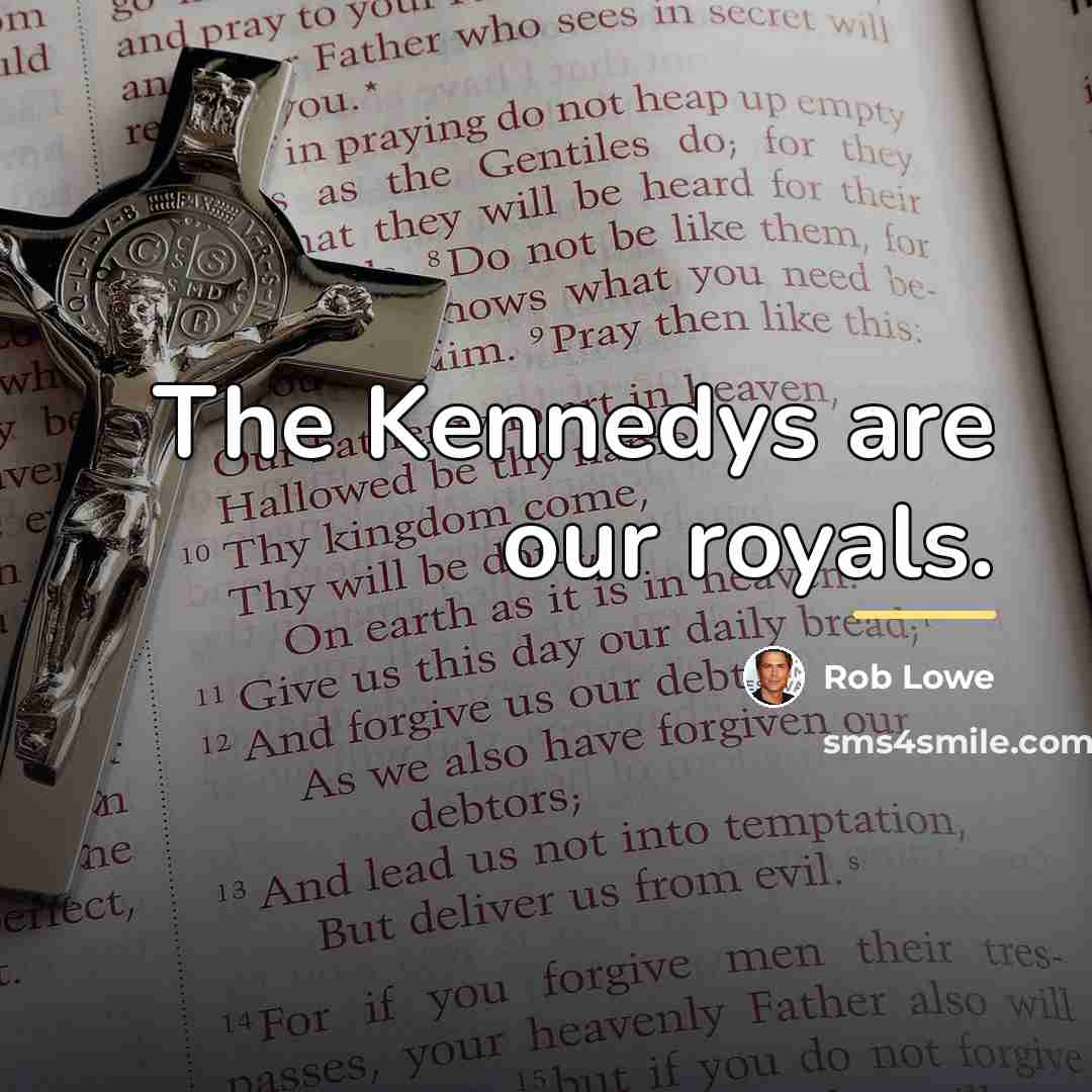 “The Kennedys are our royals.…” quote by Rob Lowe