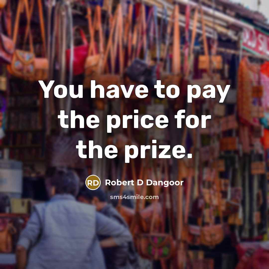 “You have to pay the price for the prize.…” quote by Robert D Dangoor