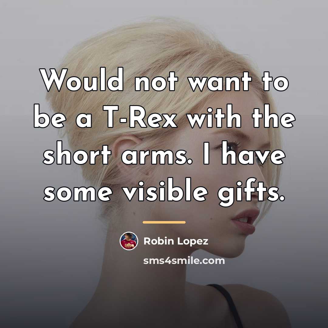 “Would not want to be a T-Rex with the short…” quote by Robin Lopez