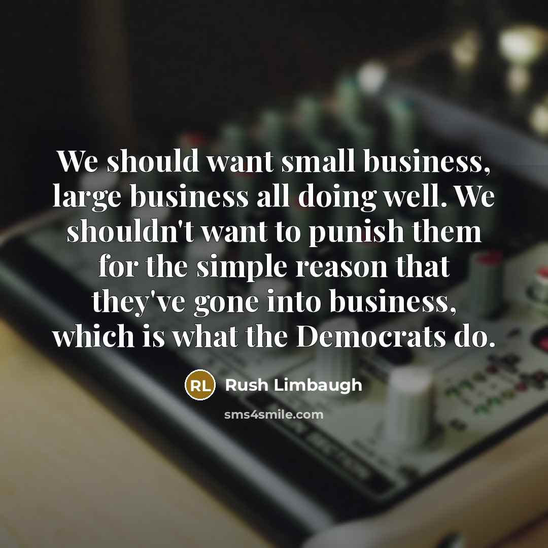 “We should want small business, large business all doing well.…” quote by Rush Limbaugh