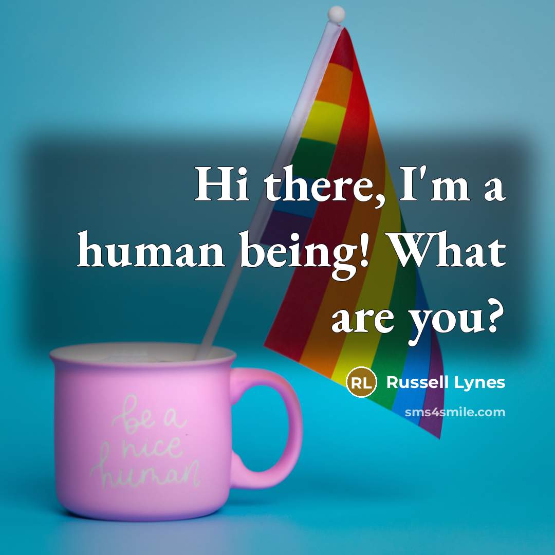 “Hi there, I'm a human being! What are you?” quote by Russell Lynes