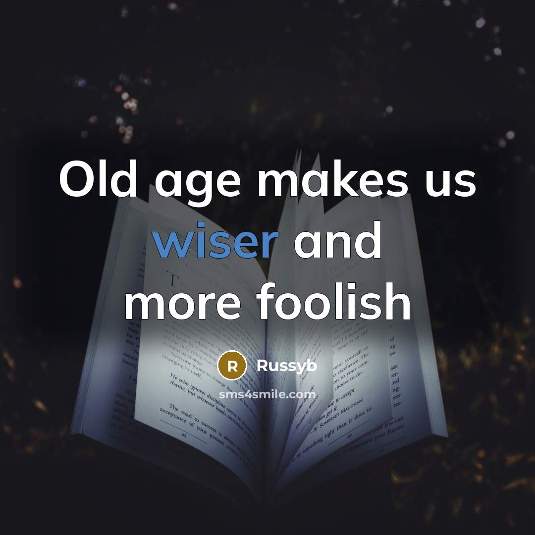 “Old age makes us wiser and more foolish” quote by Russyb