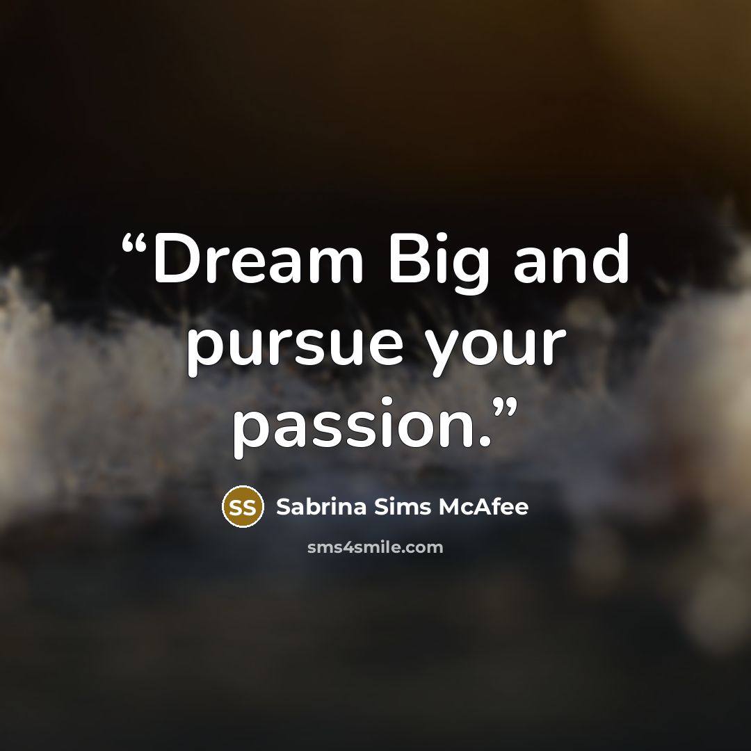“Dream Big and pursue your passion.” quote by Sabrina Sims McAfee