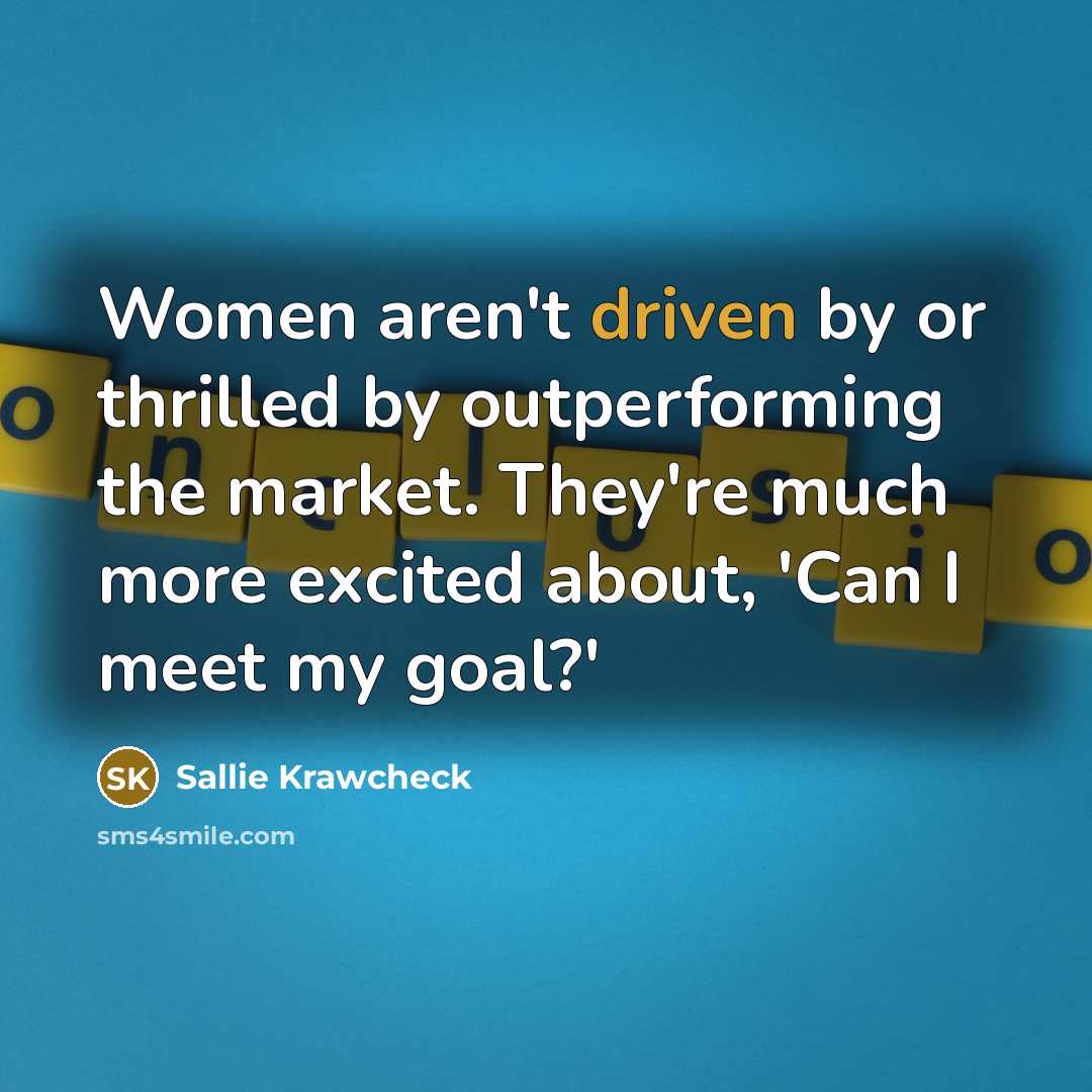 “Women aren't driven by or thrilled by outperforming the market.…” quote by Sallie Krawcheck
