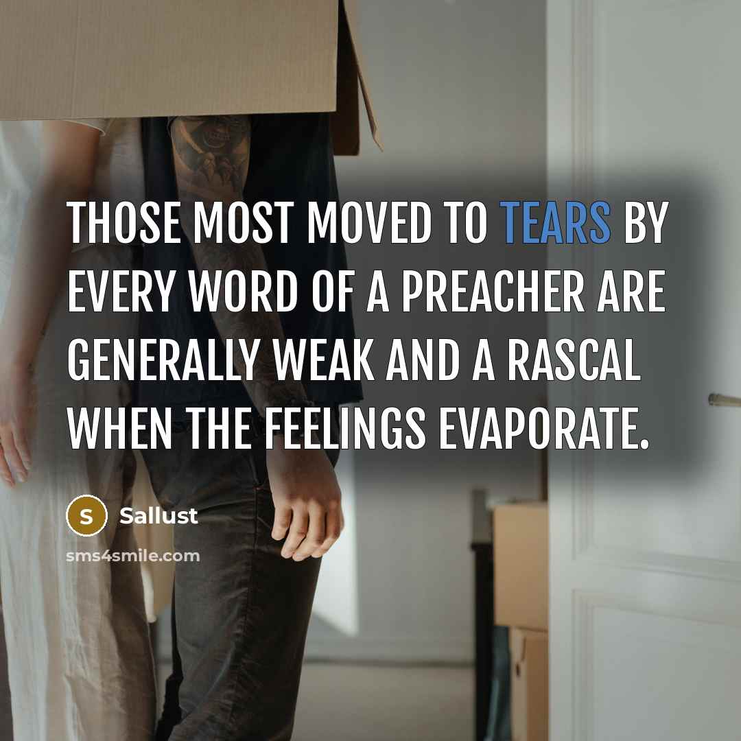“Those most moved to tears by every word of a…” quote by Sallust