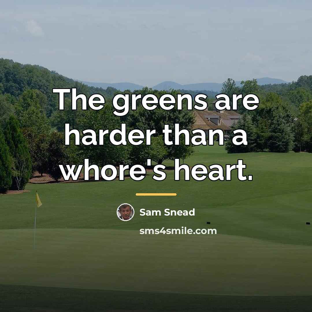 “The greens are harder than a whore's heart.…” quote by Sam Snead