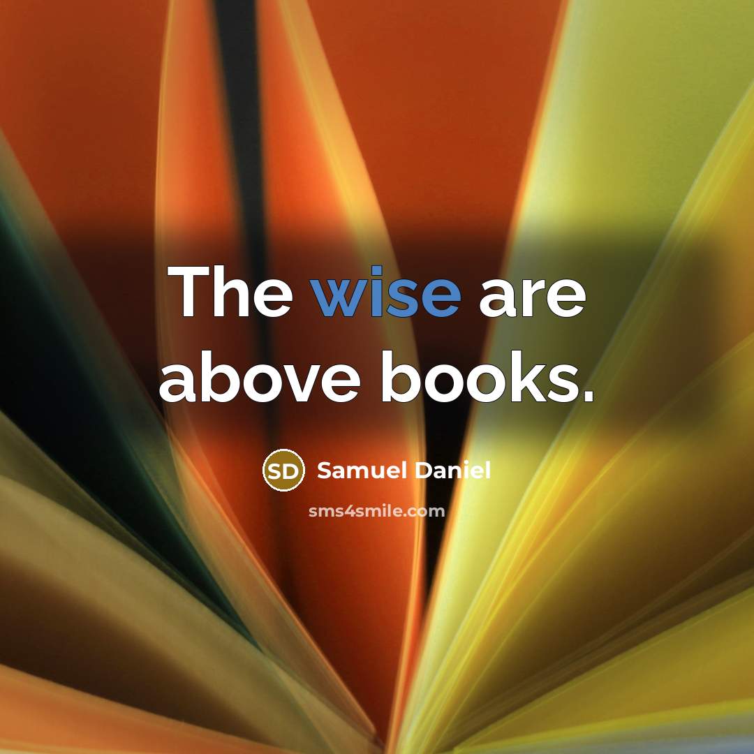 “The wise are above books.…” quote by Samuel Daniel