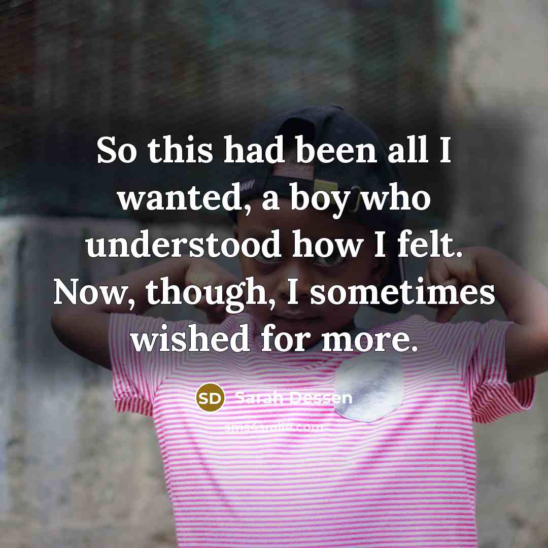 “So this had been all I wanted, a boy who…” quote by Sarah Dessen