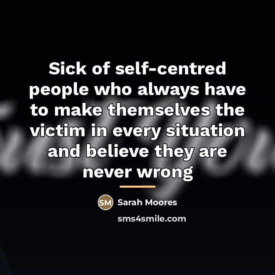 “Sick of self-centred people who always have to make themselves…” quote by Sarah Moores