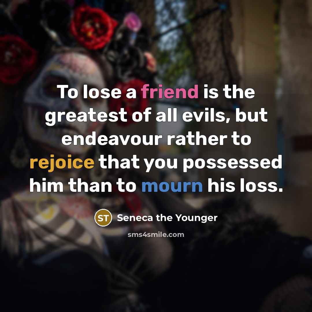 “To lose a friend is the greatest of all evils,…” quote by Seneca the Younger