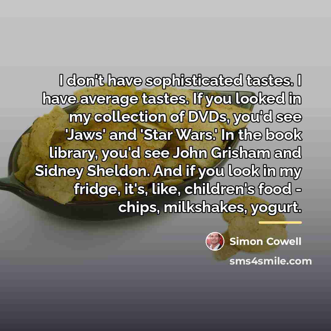 “I don't have sophisticated tastes. I have average tastes. If…” quote by Simon Cowell