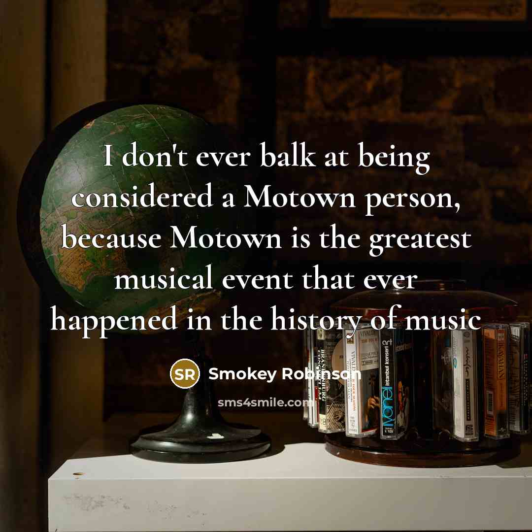 “I don't ever balk at being considered a Motown person,…” quote by Smokey Robinson