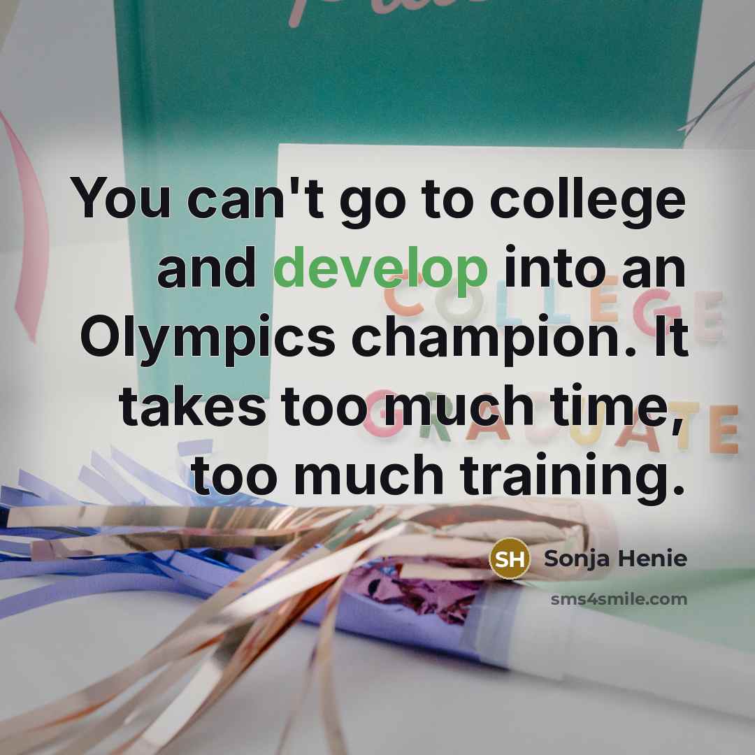 “You can't go to college and develop into an Olympics…” quote by Sonja Henie