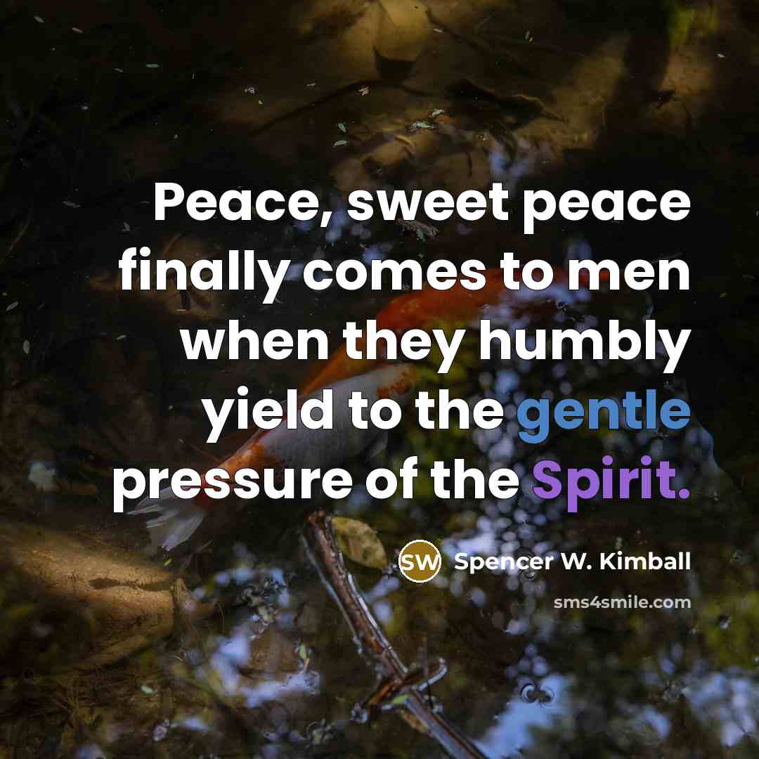 “Peace, sweet peace finally comes to men when they humbly…” quote by Spencer W. Kimball