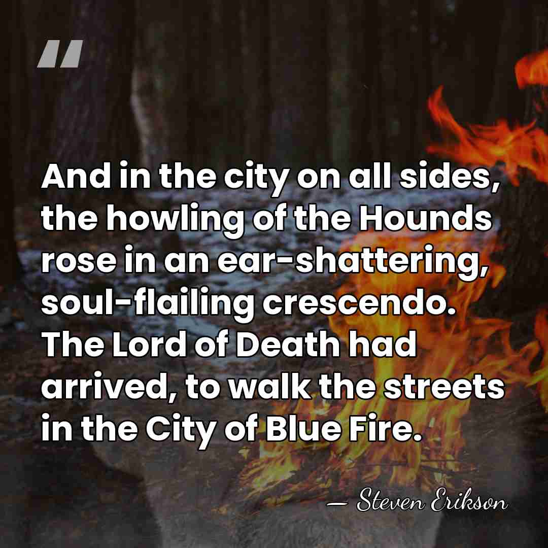 And in the city on all sides, the howling of the Hounds&hellip; - Steven Erikson
