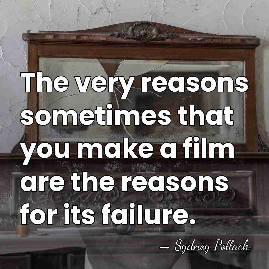 The very reasons sometimes that you make a film are the reasons&hellip; - Sydney Pollack