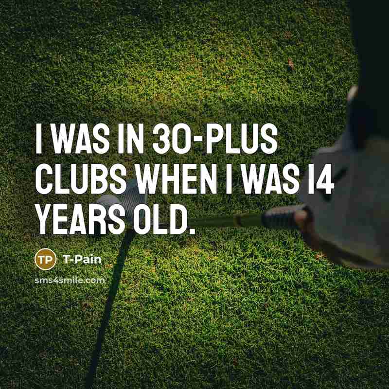 “I was in 30-plus clubs when I was 14 years…” quote by T-Pain