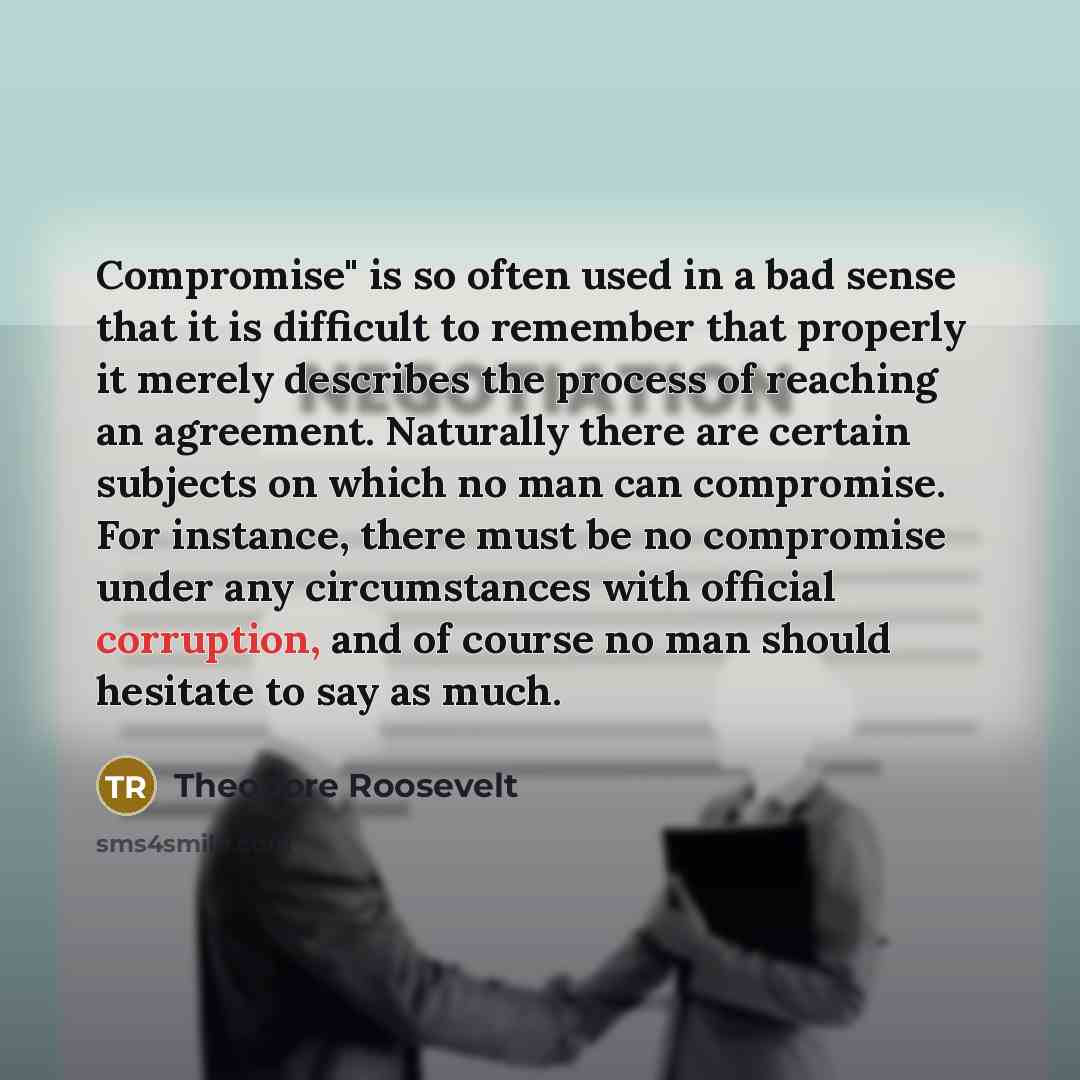 “Compromise" is so often used in a bad sense that…” quote by Theodore Roosevelt