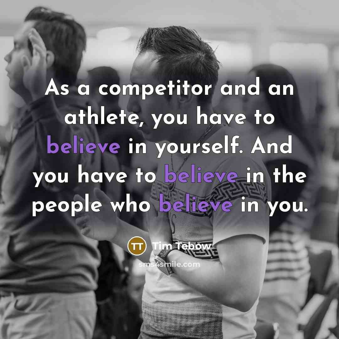 “As a competitor and an athlete, you have to believe…” quote by Tim Tebow