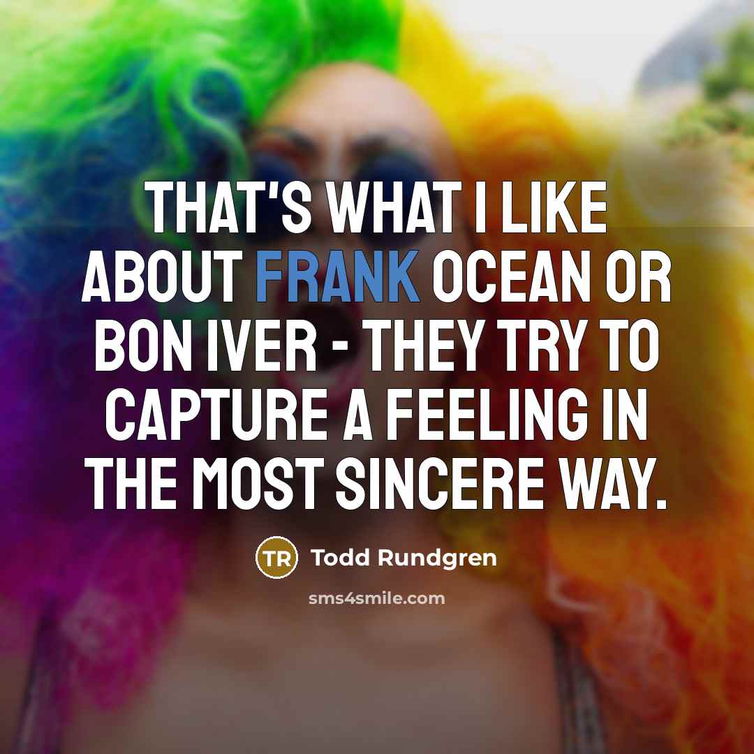 “That's what I like about Frank Ocean or Bon Iver…” quote by Todd Rundgren