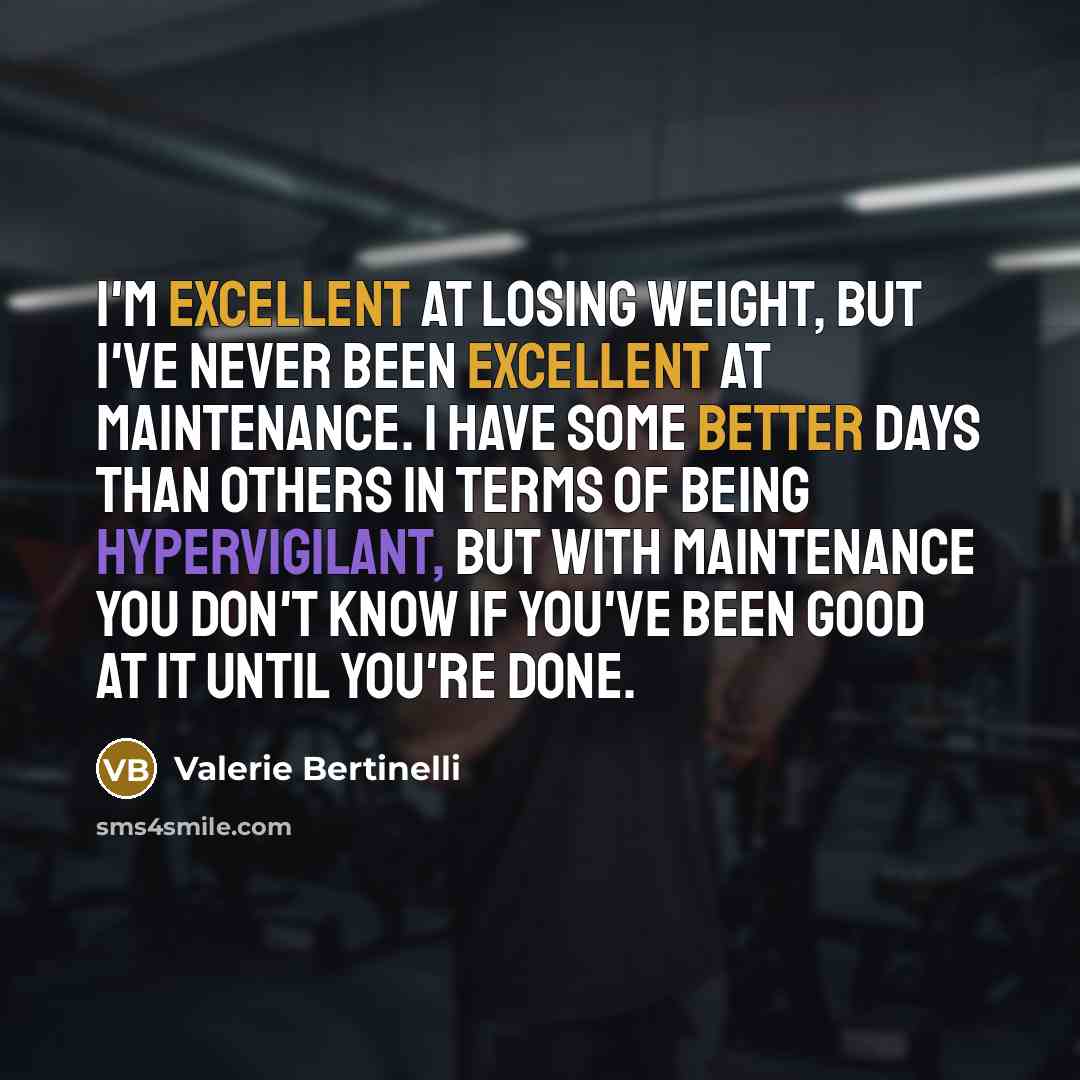 “I'm excellent at losing weight, but I've never been excellent at maintenance. I have some better days than others in terms of being hypervigilant, but with maintenance you don't know if you've been good at it until you're done.” quote by Valerie Bertinelli