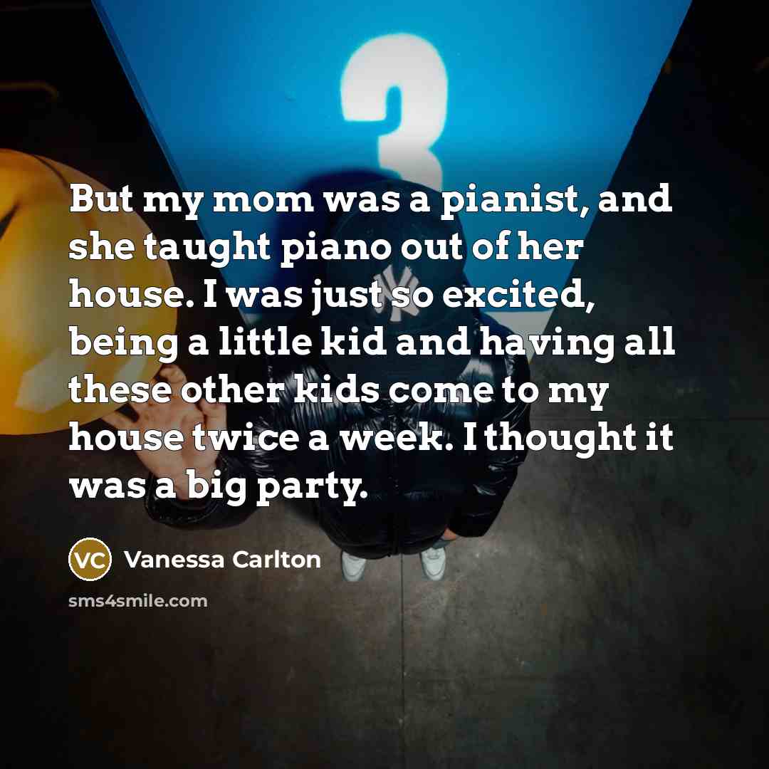 “But my mom was a pianist, and she taught piano…” quote by Vanessa Carlton