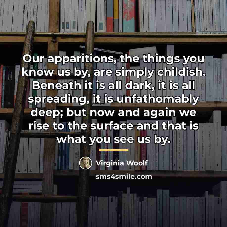 “Our apparitions, the things you know us by, are simply…” quote by Virginia Woolf