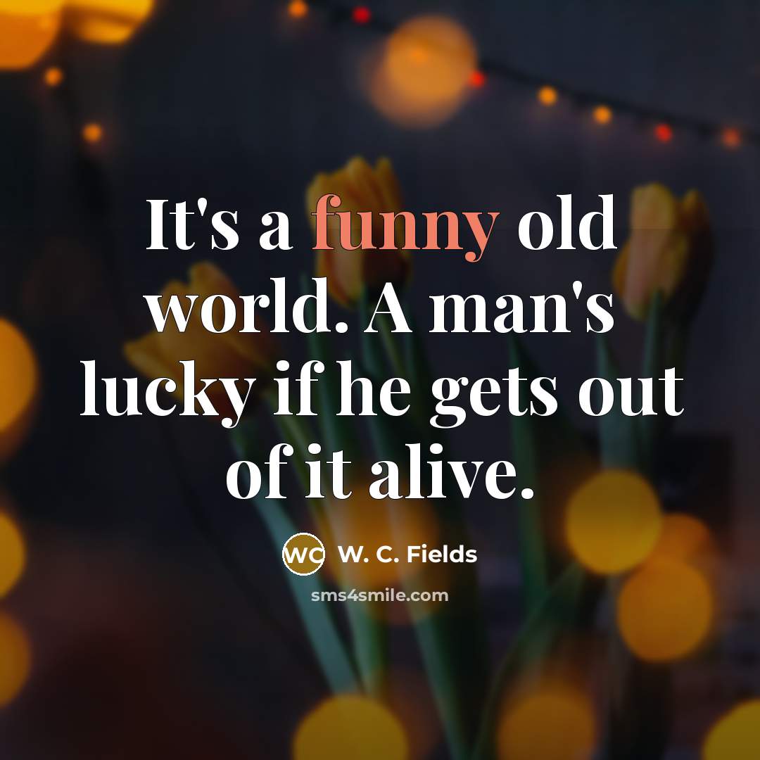 “It's a funny old world. A man's lucky if he…” quote by W. C. Fields