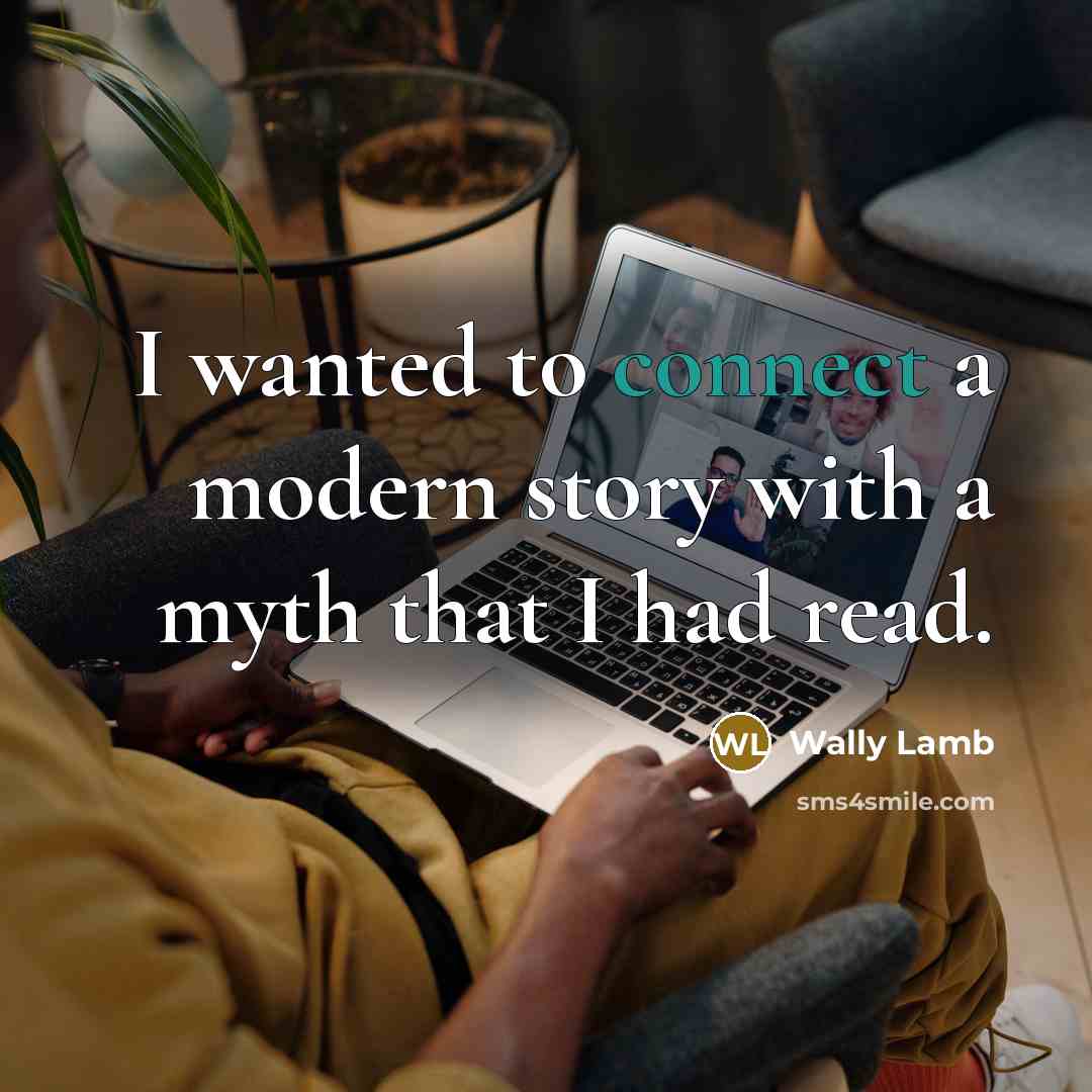 “I wanted to connect a modern story with a myth…” quote by Wally Lamb